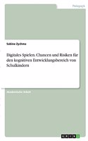 Digitales Spielen. Chancen und Risiken für den kognitiven Entwicklungsbereich von Schulkindern