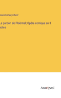 pardon de Ploërmel; Opéra comique en 3 actes