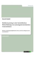 Mobile-Learning in der betrieblichen Weiterbildung von systemgastronomischen Unternehmen: Welche Gestaltungsmöglichkeiten bieten sich für selbstgesteuerte Lerneinheiten?(German)
