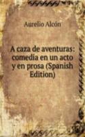 caza de aventuras: comedia en un acto y en prosa (Spanish Edition)