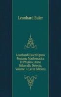 Leonhardi Euleri Opera Postuma Mathematica Et Physica: Anno Mdcccxliv Detecta, Volume 1 (Latin Edition)
