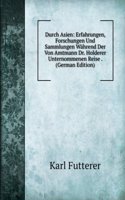 Durch Asien: Erfahrungen, Forschungen Und Sammlungen Wahrend Der Von Amtmann Dr. Holderer Unternommenen Reise . (German Edition)