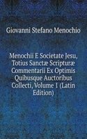 Menochii E Societate Jesu, Totius Sanctae Scripturae Commentarii Ex Optimis Quibusque Auctoribus Collecti, Volume 1 (Latin Edition)