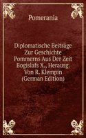 Diplomatische Beitrage Zur Geschichte Pommerns Aus Der Zeit Bogislafs X., Herausg. Von R. Klempin (German Edition)