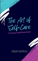 The Art of Self-Care: Practices for Daily Mental Health