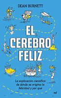 El cerebro feliz: La explicacion cientifica de donde se origina la felicidad y por que