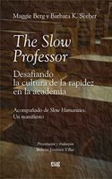 The Slow Professor: desafiando la cultura de la rapidez en la academia: Acompanado de Slow humanities: un manifiesto