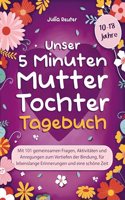 Unser 5 Minuten Mutter-Tochter-Tagebuch: Mit 101 gemeinsamen Fragen, Aktivitaten und Anregungen zum Vertiefen der Bindung, fur lebenslange Erinnerungen und eine schone Zeit