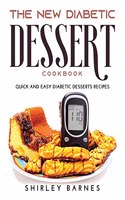 The New Diabetic Dessert Cookbook: Quick and Easy Diabetic Desserts Recipes