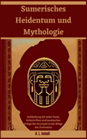 Sumerisches Heidentum und Mythologie: Aufdeckung der alten Texte, Keilschriften und kosmischen Kriege der Anunnaki in der Wiege der Zivilisation