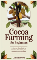 Cocoa Farming for Beginners: A Step-by-Step Guide to Growing, Harvesting, and Processing Cocoa Beans