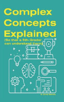 Complex Concepts Explained: (So that a 5th-grader can understand them)