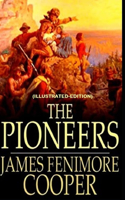 The Pioneers (Leatherstocking Tales 4) By James Fenimore Cooper (Illustrated Edition)