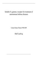 Soluble Fc.gamma. receptor for treatment of autoimmune bullous diseases: United States Patent 9981009