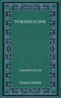 To Be Read at Dusk - Large Print Edition