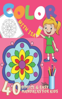 COLOR with ISA. 40 Simple & Easy MANDALAS For Kids.: Coloring Book With Fun and Relaxing Designs For Toddlers Boys Girls Beginners. Stress Relieving Activity. Come Down Relax.