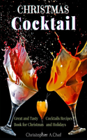 Christmas Cocktail: Great and Tasty Cocktails Recipes Book for Christmas and Holidays