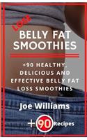 Lose Belly Fat Smoothies: 90+ Healthy, Delicious and Effective Belly Fat Loss Smoothies