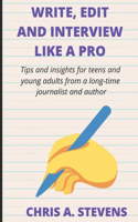Write, Edit and Interview like a pro: Tips and insights for teens and young adults from a long-time journalist and author