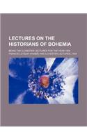 Lectures on the Historians of Bohemia; Being the Ilchester Lectures for the Year 1904: Being the Ilchester Lectures for the Year 1904(English)