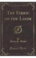 The Fabric of the Loom (Classic Reprint)