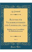 Blätter für Volksbibliotheken und Lesehallen, 1902, Vol. 3: Beiblatt zum Centralblatt für Bibliothekswesen (Classic Reprint)