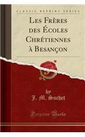 Les FrÃ¨res Des Ã?coles ChrÃ©tiennes Ã? BesanÃ§on (Classic Reprint)