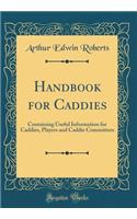 Handbook for Caddies: Containing Useful Information for Caddies, Players and Caddie Committees (Classic Reprint)