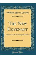 The New Covenant: Jeremiah 31; 31 34; Inaugural Address (Classic Reprint)