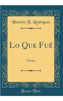 Lo Que Fué: Poesías (Classic Reprint)
