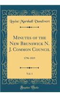 Minutes of the New Brunswick N. J. Common Council, Vol. 1: 1796-1819 (Classic Reprint)