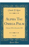Alpha Tau Omega Palm, Vol. 23: February 1903 to December 1903 (Classic Reprint)