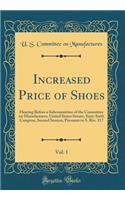 Increased Price of Shoes, Vol. 1: Hearing Before a Subcommittee of the Committee on Manufactures, United States Senate, Sixty-Sixth Congress, Second Session, Pursuant to S. Res. 317 (Classic Reprint)