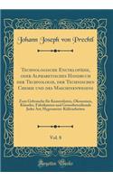 Technologische Encyklopädie, Oder Alphabetisches Handbuch Der Technologie, Der Technischen Chemie Und Des Maschinenwesens, Vol. 8: Zum Gebrauche Für Kameralisten, Ökonomen, Künstler, Fabrikanten Und Gewerbetreibende Jeder Art; Hygrometer-Küferarbeite