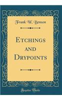 Etchings and Drypoints (Classic Reprint)