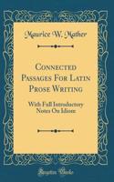 Connected Passages for Latin Prose Writing: With Full Introductory Notes on Idiom (Classic Reprint)