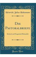 Die Pastoralbriefe: Kritisch und Exegetisch Behandelt (Classic Reprint)