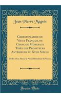 Chrestomathie du Vieux Français, ou Choix de Morceaux Tirés des Prosateurs Antérieurs au Xviie Siècle: Dédié A Son Altesse le Prince Héréditaire de Nassau (Classic Reprint)