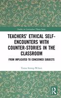 Teachers’ Ethical Self-Encounters with Counter-Stories in the Classroom