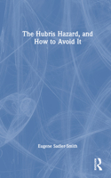 The Hubris Hazard, and How to Avoid It