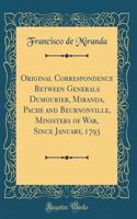 Original Correspondence Between Generals Dumourier, Miranda, Pache and Beurnonville, Ministers of War, Since January, 1793 (Classic Reprint)