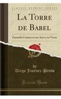 La Torre de Babel: Zarzuela Cï¿½mica En Un Acto y En Verso (Classic Reprint)