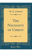 The Necessity of Christ (Classic Reprint)