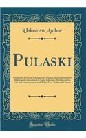 Pulaski: Vindicated from an Unsupported Charge, Inconsiderately or Malignantly Introduced in Judge Johnson's Sketches of the Life and Correspondence of Major Gen. Nathaniel Greene (Classic Reprint): Vindicated from an Unsupported Charge, Inconsiderately or Malignantly Introduced in Judge Johnson's Sketches of the Life and Correspondence of Major