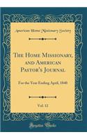 The Home Missionary, and American Pastor's Journal, Vol. 12: For the Year Ending April, 1840 (Classic Reprint): For the Year Ending April, 1840 (Classic Reprint)