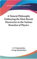 A Natural Philosophy Embracing The Most Recent Discoveries In The Various Branches Of Physics: (English)