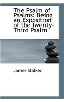 The Psalm of Psalms: Being an Exposition of the Twenty-Third Psalm