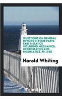 Questions on General Physics in Four Parts. Part I: Statics Including Mechanics, Hydrostatics and Pneumatics, Pp. 2-80