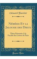 NÃ©mÃ©sis Et La Jalousie Des Dieux: ThÃ¨se PrÃ©sentÃ©e a la FacultÃ© Des Lettres de Paris (Classic Reprint)