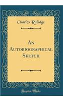 An Autobiographical Sketch (Classic Reprint)